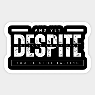 DESPITE YOU'RE STILL TALKING Sticker